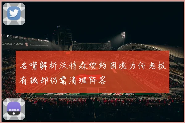 名嘴解析沃特森续约困境为何老板有钱却仍需清理阵容